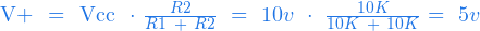   V+ \ = \ Vcc \ \cdot \ \frac{R2}{R1 \ + \ R2} \ =  \ 10v \ \cdot \ \frac{10K}{10K \ + \ 10K} =  \ 5v  