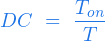  \begin{equation*} DC \ = \ \frac{T_{on}}{T} \end{equation*} 