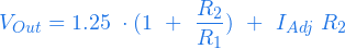  \begin{equation*} V_{Out} = 1.25 \ \cdot (1 \ + \  \frac{R_2}{R_1}) \ + \ I_{Adj} \ R_2 \end{equation*} 