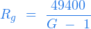  \begin{equation*} R_g \ = \ \frac{49400}{G \ - \ 1} \end{equation*} 