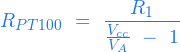  \begin{equation*} R_{PT100} \ = \ \frac{R_1}{\frac{V_{cc}}{V_A} \ - \ 1} \end{equation*} 