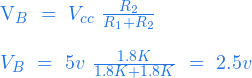   V_B \ = \ V_{cc} \ · \frac{R_2}{R_1 + R_2} \ \\ \\ V_B \ = \ 5v \ · \frac{1.8K}{1.8K+ 1.8K} \ = \ 2.5 v \\  