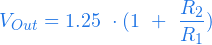  \begin{equation*} V_{Out} = 1.25 \ \cdot (1 \ + \  \frac{R_2}{R_1}) \end{equation*} 