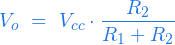  \begin{equation*} V_o \ = \ V_{cc} \cdot \frac{R_2}{R_1 + R_2} \end{equation*}