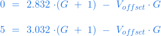   0 \ =  \ 2.832 \cdot (G \ + \ 1 ) \ - \ V_{offset} \cdot G \\  5 \ =  \ 3.032 \cdot (G \ + \ 1 ) \ - \ V_{offset} \cdot G  