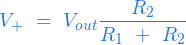  \begin{equation*} V_{+} \ = \ V_{out}  \frac{R_2}{R_1 \ + \ R_2} \end{equation*} 