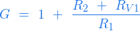  \begin{equation*} G \ = \ 1 \ + \ \frac{R_2 \ + \ R_{V1}}{R_1} \end{equation*} 