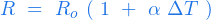  \begin{equation*} R \ = \ R_o \ ( \ 1 \ + \ \alpha \ \Delta T \ ) \end{equation*} 