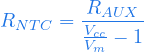  \begin{equation*} R_{NTC} = \frac{R_{AUX}}{\frac{V_{cc}}{V_{m}}-1} \end{equation*} 