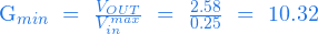   G_{min} \ = \ \frac{V_{OUT}}{V^{max}_{in}} \ = \ \frac{2.58}{0.25} \ = \ 10.32  