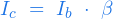 I_c \ = \ I_b \ \cdot \ \beta
