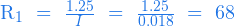   R_1 \ = \ \frac{1.25}{I} \ = \ \frac{1.25}{0.018} \ = \ 68  