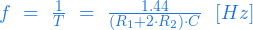  f\ =\ \frac{1}{T}\ =\ \frac{1.44}{(R_{1} + 2 \cdot R_{2}) \cdot C}\ \ [Hz] 