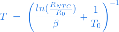  \begin{equation*} T \ = \ \left( \frac{ln(\frac{R_{NTC}}{R_{0}})}{\beta} + \frac{1}{T_0} \right)^{-1} \end{equation*} 