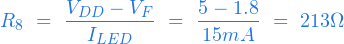  \begin{equation*} R_8 \ = \ \frac{V_{DD} - V_F}{I_{LED}} \ = \ \frac{5 - 1.8}{15mA} \ = \ 213 \Omega \end{equation*} 