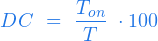  \begin{equation*} DC \ = \ \frac{T_{on}}{T} \ \cdot 100 \end{equation*} 